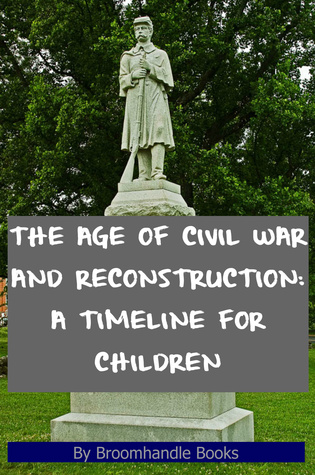 [f2239] !Read~ The Age of Civil War and Reconstruction: A Timeline for Children - Broomhandle Books ^PDF@