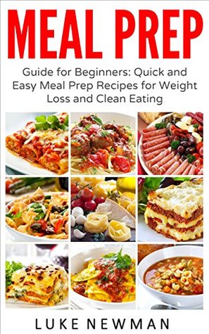 [3294f] *Download^ Meal Prep: Guide for Beginners: Quick and Easy Meal Prep Recipes for Weight Loss and Clean Eating (Meal Prep Cookbook Book 1) - Luke Newman ^ePub*