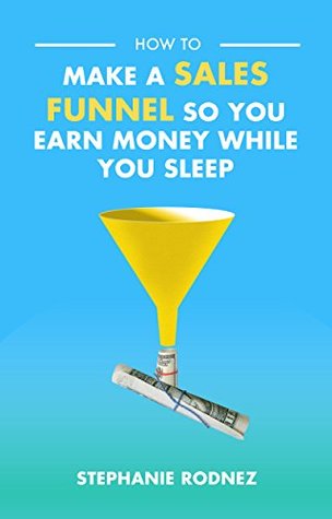[692fd] !R.e.a.d% #O.n.l.i.n.e# How To Make A Sales Funnel So You Earn Money While You Sleep (Launch Your Business Book 1) - Stephanie Rodnez %P.D.F@