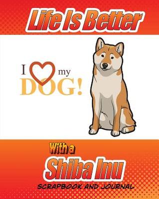 [39df0] ^Full! #Download* Life Is Better with a Shiba Inu Scrapbook and Journal: Dog Vaccination Record, Puppy Baby Book and Memory Book - Debbie Miller @ePub#