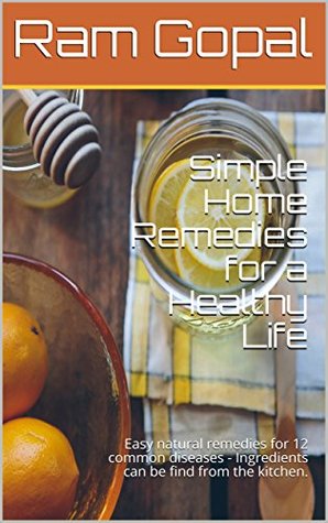 [d3f5f] @F.u.l.l.@ *D.o.w.n.l.o.a.d^ Simple Home Remedies for a Healthy Life: Easy natural remedies for 12 common diseases - Ingredients can be find from the kitchen. - Ram Gopal #e.P.u.b^