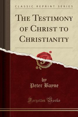c56e1] #D.o.w.n.l.o.a.d@ The Testimony of Christ to Christianity (Classic Reprint) - Peter Bayne @ePub@