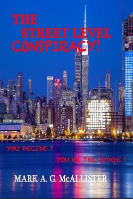 [cd910] #Full^ ^Download@ The Street Level Conspiracy!: You Decide. You Be the Judge! - Mr Mark a G McAllister ^P.D.F@