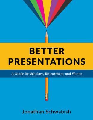 [f565a] *Full^ !Download! Better Presentations: A Guide for Scholars, Researchers, and Wonks - Jonathan Schwabish ~PDF^