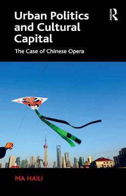 [885ef] ^Read! Urban Politics and Cultural Capital: The Case of Chinese Opera - Ma Haili ~PDF#