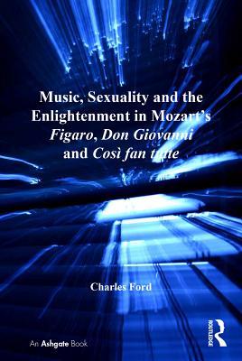 [30340] %Read* !Online# Music, Sexuality and the Enlightenment in Mozart's Figaro, Don Giovanni and Cos� Fan Tutte - Charles Ford #e.P.u.b*