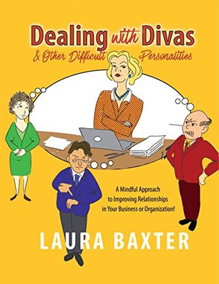 [8b512] *Read* Dealing with Divas and Other Difficult Personalities: A Mindful Approach to Improving Relationships in Your Business or Organization! - Laura Baxter *PDF~