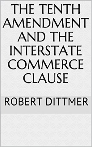 [ad8eb] ^Full# *Download* The Tenth Amendment and the Interstate Commerce Clause - Robert Dittmer *PDF#