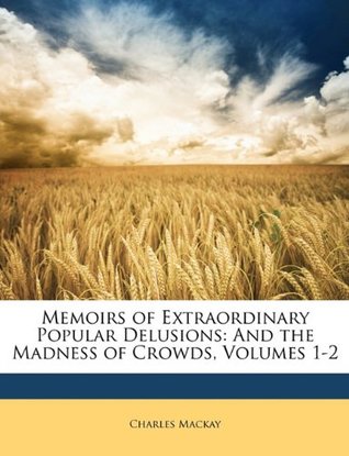 [6d7cb] ^Full# !Download@ Memoirs of Extraordinary Popular Delusions: And the Madness of Crowds, Volumes 1-2 - Charles Mackay ^P.D.F%