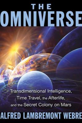 [43bef] !F.u.l.l.% %D.o.w.n.l.o.a.d# The Omniverse: Transdimensional Intelligence, Time Travel, the Afterlife, and the Secret Colony on Mars - Alfred Lambremont Webre ^P.D.F%
