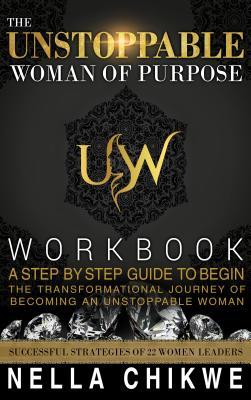 [f9416] #Read@ The Unstoppable Woman of Purpose Workbook: A Step by Step Guide to Begin the Transformational Journey of Becoming an Unstoppable Woman - Chikwe Nella !P.D.F@