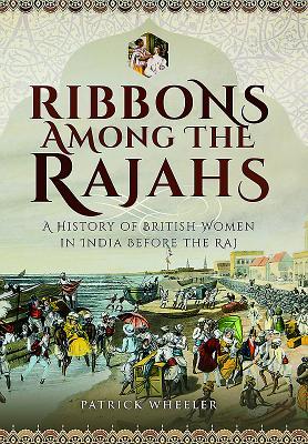 [7591f] ^R.e.a.d@ @O.n.l.i.n.e^ Ribbons Among the Rajahs: A History of British Women in India Before the Raj - Patrick Wheeler *P.D.F@