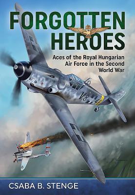 [d7905] *R.e.a.d~ Forgotten Heroes: Aces of the Royal Hungarian Air Force in the Second World War - Csaba B Stenge @e.P.u.b^