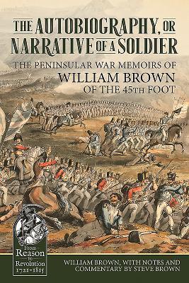 [4842a] !Read% The Autobiography or Narrative of a Soldier: The Peninsular War Memoirs of William Brown of the 45th Foot - William Brown *e.P.u.b*