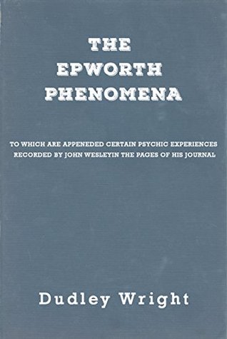 [d9e18] %Full^ #Download! The Epworth Phenomena: To Which Are Appended Certain Psychic Experiences Recorded by John Wesley in the Pages of His Journal - Dudley Wright @P.D.F~