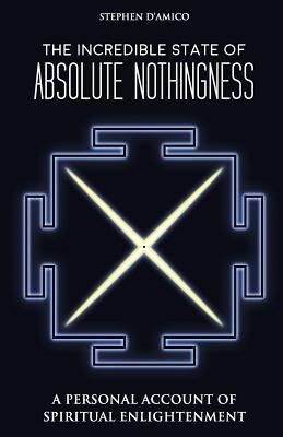 [7364c] *Read^ !Online% The Incredible State of Absolute Nothingness: A Personal Account of Spiritual Enlightenment - Stephen D'Amico *e.P.u.b%
