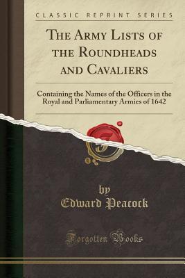 [badb6] #Read! The Army Lists of the Roundheads and Cavaliers: Containing the Names of the Officers in the Royal and Parliamentary Armies of 1642 (Classic Reprint) - Edward Peacock ~ePub!