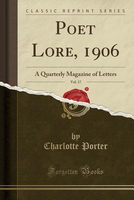 [d7e59] ^F.u.l.l.# !D.o.w.n.l.o.a.d% Poet Lore, 1906, Vol. 17: A Quarterly Magazine of Letters (Classic Reprint) - Charlotte Porter @ePub!