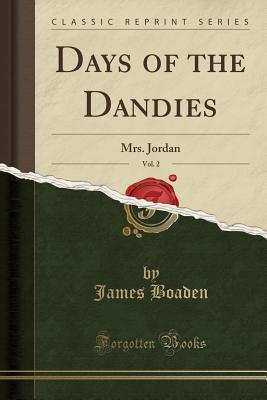 [563f8] @R.e.a.d~ %O.n.l.i.n.e^ Days of the Dandies, Vol. 2: Mrs. Jordan (Classic Reprint) - James Boaden #e.P.u.b@