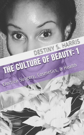 [98890] ~Read@ The Culture of Beauty: 1 Elective Surgery, Cosmetics, Health - Destiny S. Harris %PDF@
