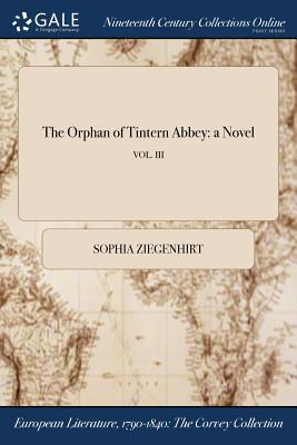 [67a2e] @F.u.l.l.* ^D.o.w.n.l.o.a.d^ The Orphan of Tintern Abbey: A Novel; Vol. III - Sophia Ziegenhirt @P.D.F*