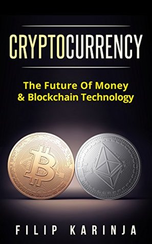 [834b6] #F.u.l.l.% @D.o.w.n.l.o.a.d^ CRYPTOCURRENCY: The Future Of Money & Blockchain Technology - Filip Karinja @ePub*