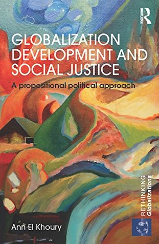 [1f9c5] *Download# Globalization Development and Social Justice: A propositional political approach (Rethinking Globalizations) - Ann El Khoury %PDF@