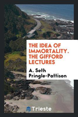 [1fa35] ~Read! The Idea of Immortality. the Gifford Lectures - Andrew Seth Pringle-Pattison #PDF*