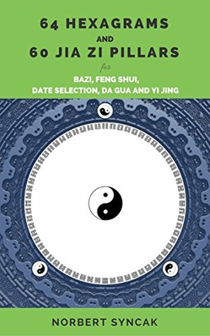 [5fae6] %R.e.a.d# ^O.n.l.i.n.e* 64 hexagrams and 60 Jia Zi pillars for BAZI, Feng Shui, Date selection, Xuan Kong Da Gua and Yi Jing - Norbert Syncak !e.P.u.b*