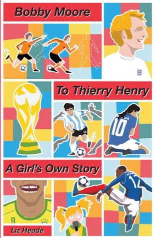 [d9897] #R.e.a.d% Bobby Moore to Thierry Henry: A Girl's Own Story - Liz Heade ~e.P.u.b#