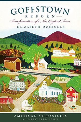 [b3c00] *Full# %Download~ Goffstown Reborn: Transformations of a New England Town (American Chronicles) - Elizabeth Dubrulle ^P.D.F^