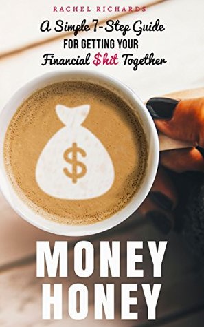[0140b] !R.e.a.d@ *O.n.l.i.n.e% Money Honey: A Simple 7-Step Guide for Getting Your Financial $hit Together - Rachel Richards #ePub!