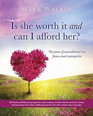 [ab679] ^Full* %Download~ Is she worth it and can I afford her?: The power of unconditional love from a man's perspective - Mark Walker ^e.P.u.b^