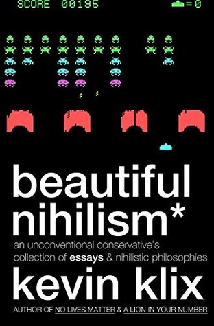 [6d661] !R.e.a.d! Beautiful Nihilism: An Unconventional Conservative’s Collection of Essays & Nihilistic Philosophies - Kevin Klix ~P.D.F*