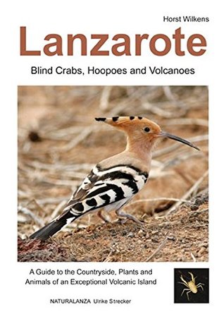 [bbc7d] !Full* %Download% Lanzarote - Blind Crabs, Hoopoes and Volcanoes: A Guide to the Countryside, Plants and Animals of an Exceptional Volcanic Island - Horst Wilkens ~P.D.F%
