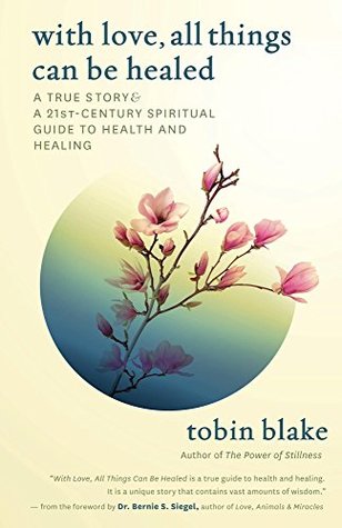 [2b303] !F.u.l.l.! !D.o.w.n.l.o.a.d^ With Love, All Things Can Be Healed: A True Story & A 21st Century Spiritual Guide to Health and Healing - Tobin Blake ~ePub%