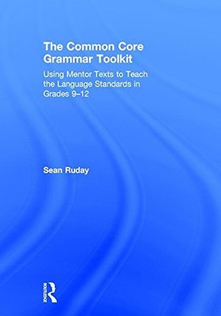 [9291a] ^Download~ The Common Core Grammar Toolkit: Using Mentor Texts to Teach the Language Standards in Grades 9-12 - Sean Ruday @PDF~