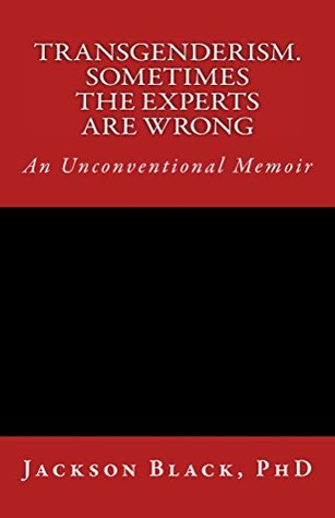 [dd21c] ^F.u.l.l.% %D.o.w.n.l.o.a.d! Transgenderism. Sometimes the Experts are Wrong: An Unconventional Memoir - Jackson Black PhD #PDF%