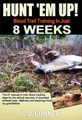 [f748b] *Read^ HUNT 'EM UP!: The Ultimate Guide to Train Your Dog Blood Trail Training in 8 Weeks (Hunters Edge Book 1) - C.V. Conner @PDF*