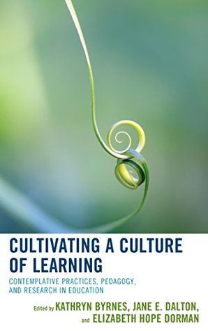 [7a7b3] *Read! Cultivating a Culture of Learning: Contemplative Practices, Pedagogy, and Research in Education - Kathryn Byrnes %e.P.u.b^