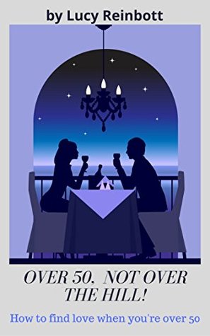 31caa] %D.o.w.n.l.o.a.d% OVER 50, NOT OVER THE HILL!: HOW TO FIND LOVE WHEN YOU’RE OVER 50 - Lucy Reinbott *P.D.F#