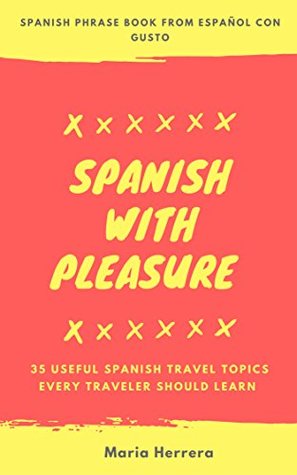 [87668] #R.e.a.d@ %O.n.l.i.n.e% Spanish Phrase Book from Español Con Gusto: Spanish With Pleasure (Español con gusto nº 1) : 35 Useful Spanish Travel Topics Every Traveler Should Learn - Maria Herrera ~PDF!