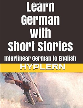 d9818] *D.o.w.n.l.o.a.d* Learn German with Short Stories: Interlinear German to English (Learn German with Stories and Texts for Beginners and Advanced Readers) - Kees Van den End !PDF~