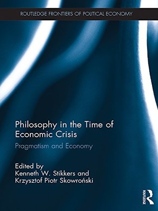[82f13] %Read@ !Online% Philosophy in the Time of Economic Crisis: Pragmatism and Economy (Routledge Frontiers of Political Economy) - Kenneth W. Stikkers %PDF!