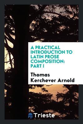 92a25] ~D.o.w.n.l.o.a.d% A Practical Introduction to Latin Prose Composition: Part I - Thomas Kerchever Arnold #PDF*