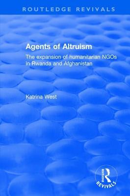 [528e3] ^R.e.a.d~ ^O.n.l.i.n.e% Agents of Altruism: The Expansion of Humanitarian Ngos in Rwanda and Afghanistan: The Expansion of Humanitarian Ngos in Rwanda and Afghanistan - Katrina West *e.P.u.b#