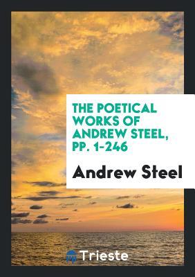 [33b57] ^R.e.a.d! ^O.n.l.i.n.e^ The Poetical Works of Andrew Steel, Pp. 1-246 - Andrew Steel ^e.P.u.b@
