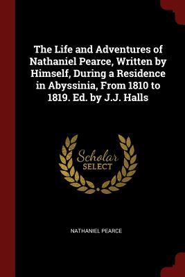 [20693] %F.u.l.l.^ !D.o.w.n.l.o.a.d# The Life and Adventures of Nathaniel Pearce, Written by Himself, During a Residence in Abyssinia, from 1810 to 1819. Ed. by J.J. Halls - Nathaniel Pearce !P.D.F~