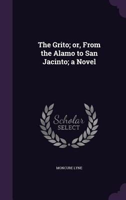 [bf170] !Read% #Online% The Grito; Or, from the Alamo to San Jacinto; A Novel - Moncure Lyne @ePub#