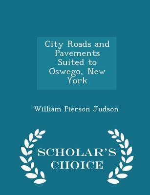 619db] *D.o.w.n.l.o.a.d~ City Roads and Pavements Suited to Oswego, New York - Scholar's Choice Edition - William Pierson Judson %PDF^